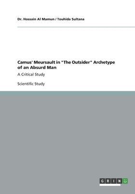 Camus' Meursault in The Outsider Archetype of an Absurd Man: A Critical Study by Al Mamun, Hossain