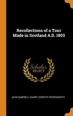 Recollections of a Tour Made in Scotland A.D. 1803 by Shairp, John Campbell