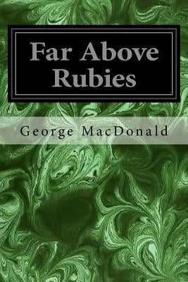 Far Above Rubies by MacDonald, George