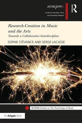 Research-Creation in Music and the Arts: Towards a Collaborative Interdiscipline by Stévance, Sophie