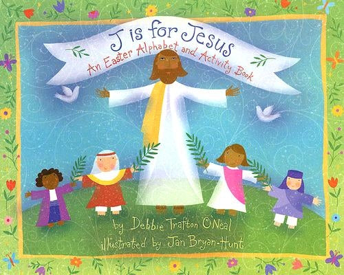 J Is for Jesus: An Easter Alphabet and Activity Book by Trafton O'Neal, Debbie