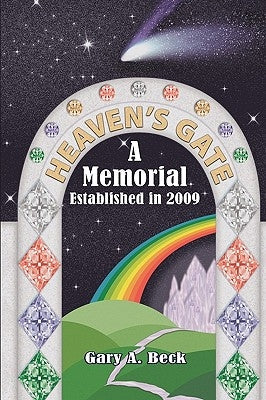 Heaven's Gate a Memorial Established 2009 by Beck, Gary A.