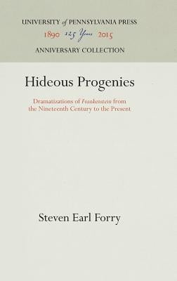 Hideous Progenies: Dramatizations of Frankenstein from the Nineteenth Century to the Present by Forry, Steven Earl