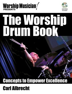 The Worship Drum Book: Concepts to Empower Excellence [With DVD ROM] by Albrecht, Carl