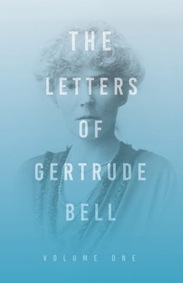 The Letters of Gertrude Bell - Volume One by Bell, Gertrude