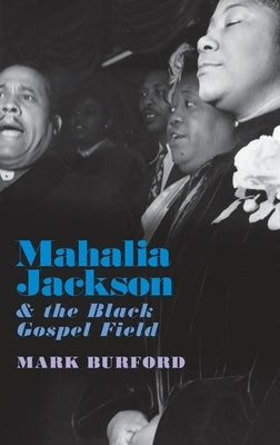 Mahalia Jackson and the Black Gospel Field by Burford, Mark