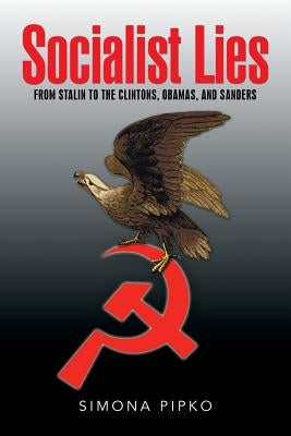 Socialist Lies: From Stalin to the Clintons, Obamas, and Sanders by Pipko, Simona