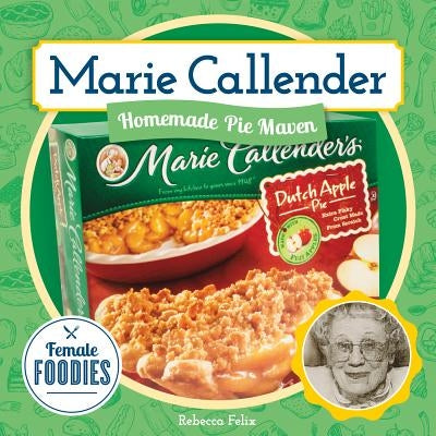 Marie Callender: Homemade Pie Maven by Felix, Rebecca