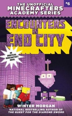 Encounters in End City: The Unofficial Minecrafters Academy Series, Book Six by Morgan, Winter