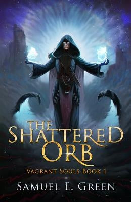 The Shattered Orb by Green, Samuel E.