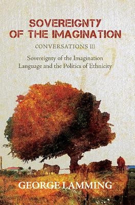 Sovereignty of the Imagination: Conversations III by Lamming, George