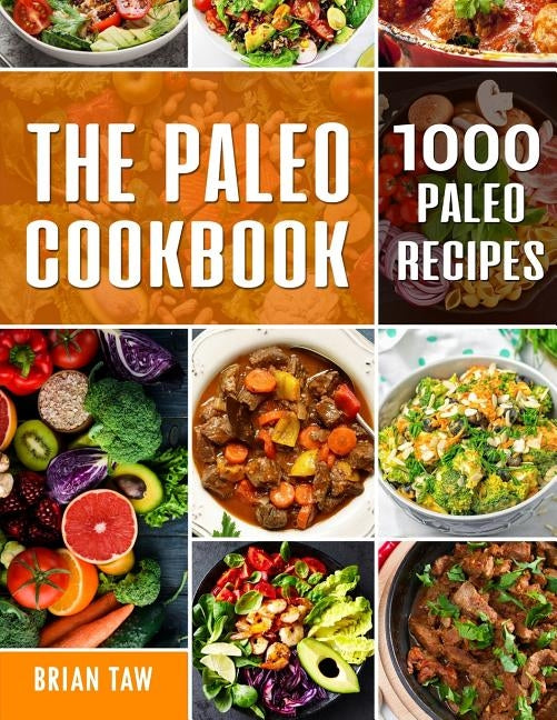 The Paleo Cookbook: 1000 Paleo Recipes by Taw, Brian