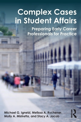 Complex Cases in Student Affairs: Preparing Early Career Professionals for Practice by Ignelzi, Michael G.