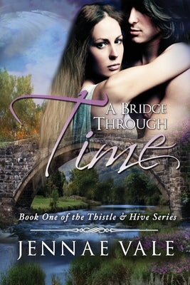 A Bridge Through Time: Book 1 of The Thistle & Hive Series by Vale, Jennae