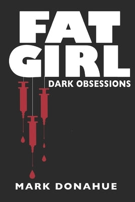 Fat Girl: Dark Obsessions by Donahue, Mark