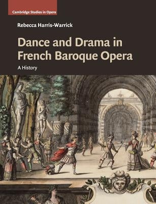 Dance and Drama in French Baroque Opera: A History by Harris-Warrick, Rebecca