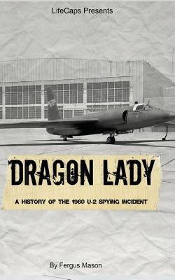 Dragon Lady: A History of the 1960 U-2 Spying Incident by Historycaps