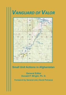 Vanguard of Valor: Small Unit Actions in Afghanistan by Wright, Donald P.