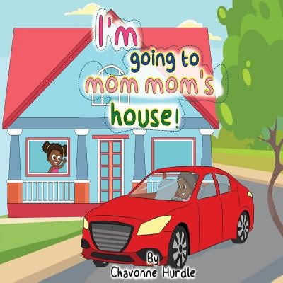 I'm going to mom-mom's house! by Hurdle, Chavonne M.