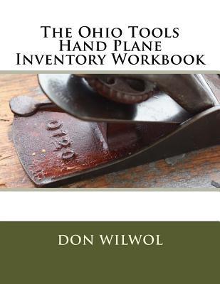 The Ohio Tools Hand Plane Inventory Workbook by Wilwol, Don