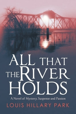 All That the River Holds: A Novel of Mystery, Suspense and Passion by Park, Louis Hillary