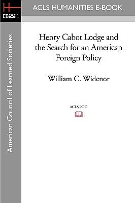 Henry Cabot Lodge and the Search for an American Foreign Policy by Widenor, William C.