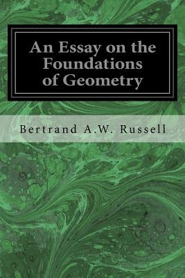 An Essay on the Foundations of Geometry by A. W. Russell, Bertrand