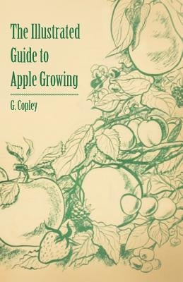 The Illustrated Guide to Apple Growing by Copley, G.