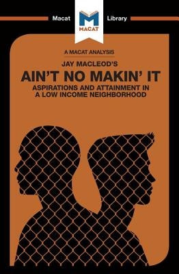 An Analysis of Jay MacLeod's Ain't No Makin' It: Aspirations and Attainment in a Low Income Neighborhood by Seiferle-Valencia, Anna