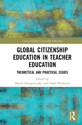 Global Citizenship Education in Teacher Education: Theoretical and Practical Issues by Schugurensky, Daniel