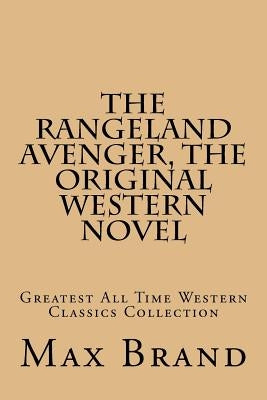 The Rangeland Avenger, The Original Western Novel: Greatest All Time Western Classics Collection by Brand, Max