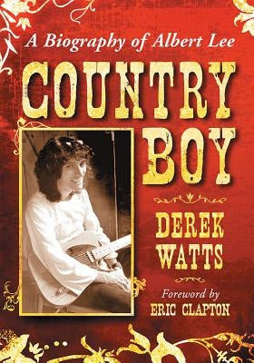 Country Boy: A Biography of Albert Lee by Watts, Derek