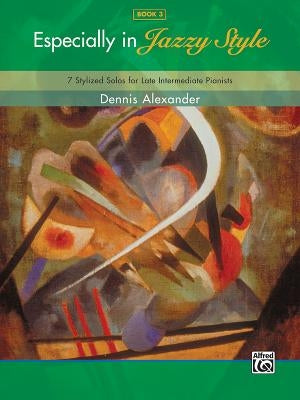 Especially in Jazzy Style, Bk 3: 7 Stylized Solos for Late Intermediate Pianists by Alexander, Dennis