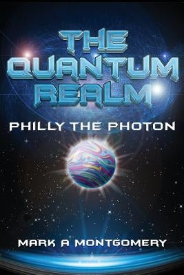 The Quantum Realm: Philly the Photon by Montgomery, Mark