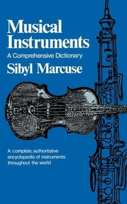 Musical Instruments: A Comprehensive Dictionary by Marcuse, Sibyl