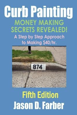 Curb Painting - Money Making Secrets Revealed! by Farber, Jason