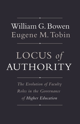 Locus of Authority: The Evolution of Faculty Roles in the Governance of Higher Education by Bowen, William G.