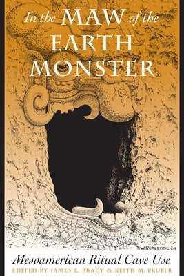 In the Maw of the Earth Monster: Mesoamerican Ritual Cave Use by Brady, James E.