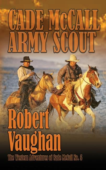 Cade McCall: Army Scout: The Western Adventures of Cade McCall Book V by Vaughan, Robert