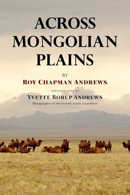 Across Mongolian Plains: A Naturalist's Account of China's 'Great Northwest' by Andrews, Yvette Borup