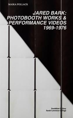 Jared Bark: Photobooth Works and Performance Videos, 1969-1976 by Pollack, Maika