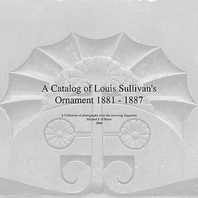 A Catalog of Louis Sullivan's Ornament 1881-1887 by O'Brien, Michael J.