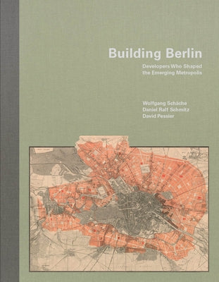 Building Berlin: Pioneers Who Developed the Emerging Metropolis by Schäche, Wolfgang