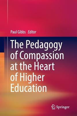 The Pedagogy of Compassion at the Heart of Higher Education by Gibbs, Paul