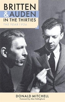 Britten and Auden in the Thirties: The Year 1936 by Mitchell, Donald