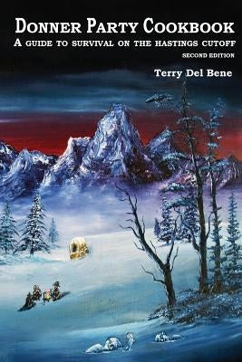 Donner Party Cookbook: A Guide to Survival on the Hastings Cutoff by Del Bene, Terry