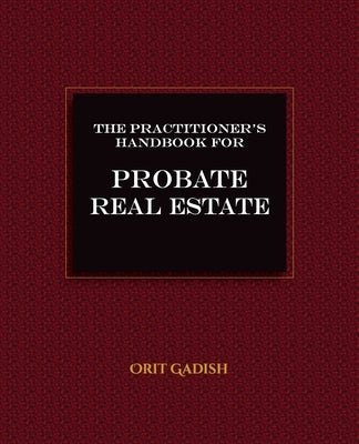 The Practitioner's Handbook for Probate Real Estate by Gadish, Orit