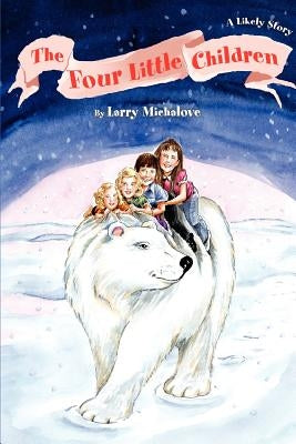 The Four Little Children: A Likely Story by Michalove, Larry