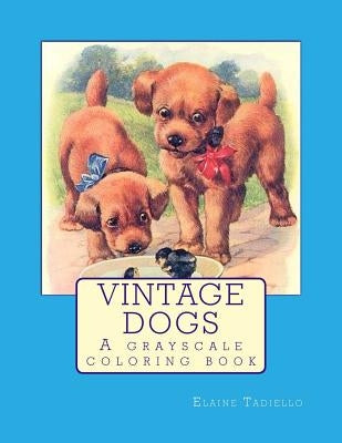 Vintage Dogs: A grayscale coloring book by Tadiello, Elaine