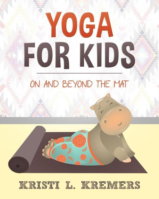 Yoga for Kids: On and Beyond the Mat by Kremers, Kristi L.